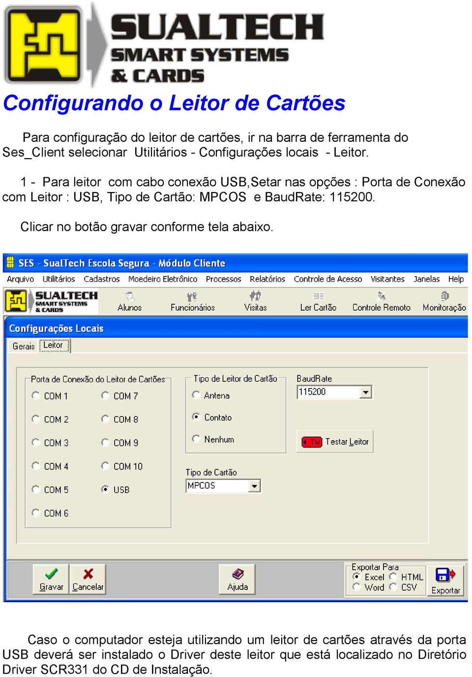 1 - Para leitor com cabo conexão USB,Setar nas opções : Porta de Conexão com Leitor : USB, Tipo de Cartão: MPCOS e BaudRate: 115200.