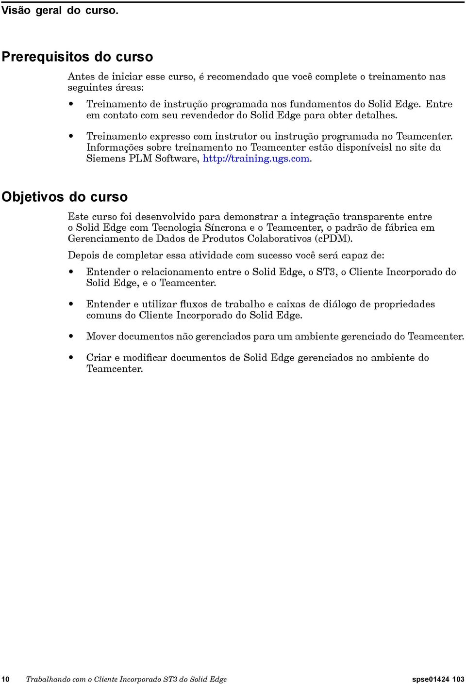 Entre em contato com seu revendedor do Solid Edge para obter detalhes. Treinamento expresso com instrutor ou instrução programada no Teamcenter.