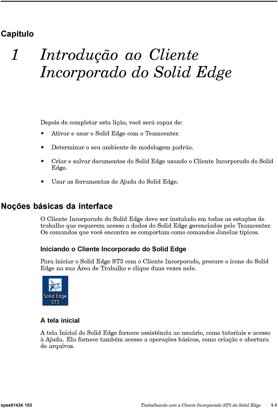 Noções básicas da interface O Cliente Incorporado do Solid Edge deve ser instalado em todas as estações de trabalho que requerem acesso a dados do Solid Edge gerenciados pelo Teamcenter.