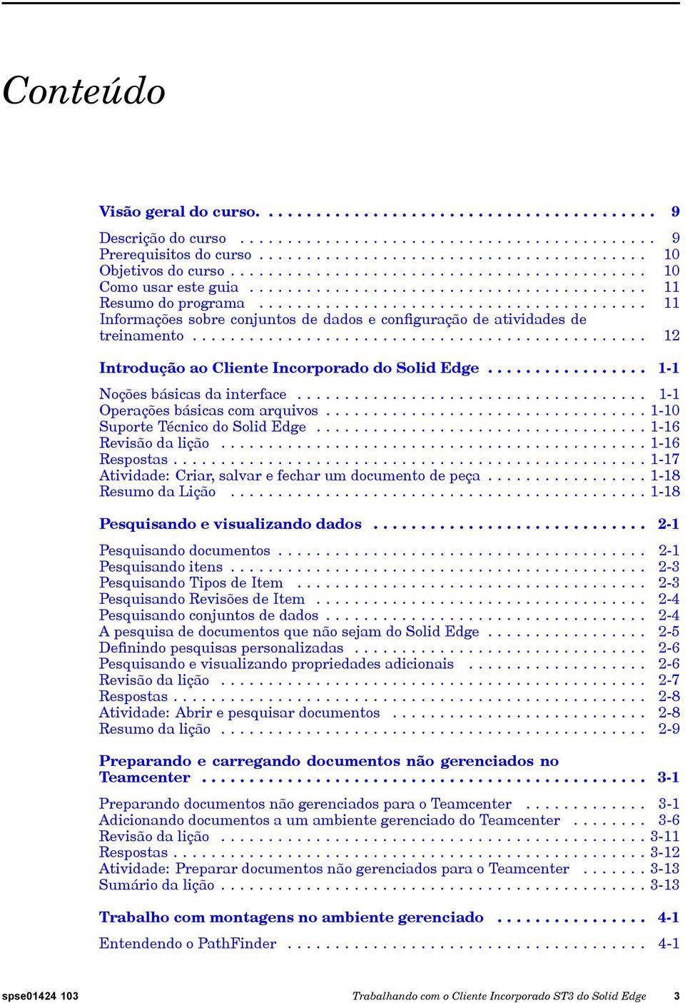 ........................................ 11 Informações sobre conjuntos de dados e configuração de atividades de treinamento................................................ 12 Introdução ao Cliente Incorporado do Solid Edge.