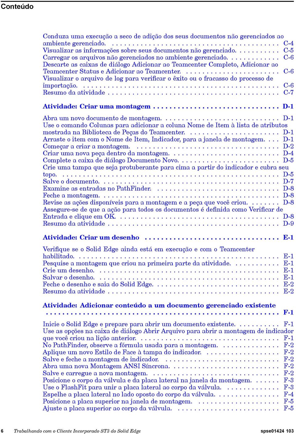 ............ C-6 Descarte as caixas de diálogo Adicionar ao Teamcenter Completo, Adicionar ao Teamcenter Status e Adicionar ao Teamcenter.