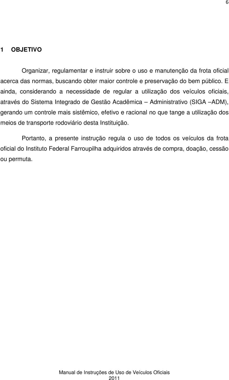 E ainda, considerando a necessidade de regular a utilização dos veículos oficiais, através do Sistema Integrado de Gestão Acadêmica Administrativo (SIGA ADM),