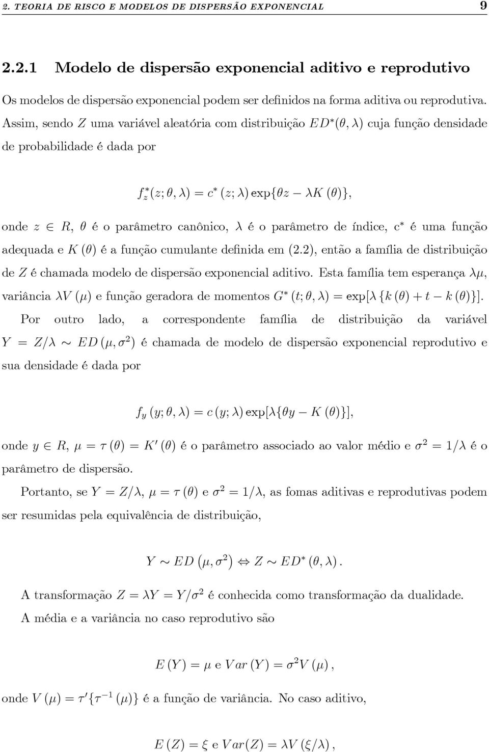 de índice, c é uma função adequada e K () é a função cumulante de nida em (2:2), então a família de distribuição de Z é chamada modelo de dispersão exponencial aditivo.