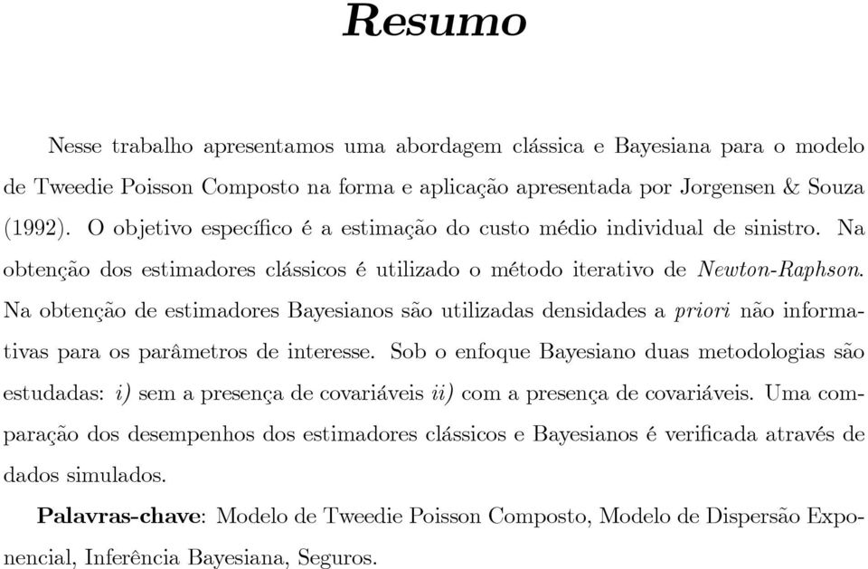 Na obtenção de estimadores Bayesianos são utilizadas densidades a priori não informativas para os parâmetros de interesse.