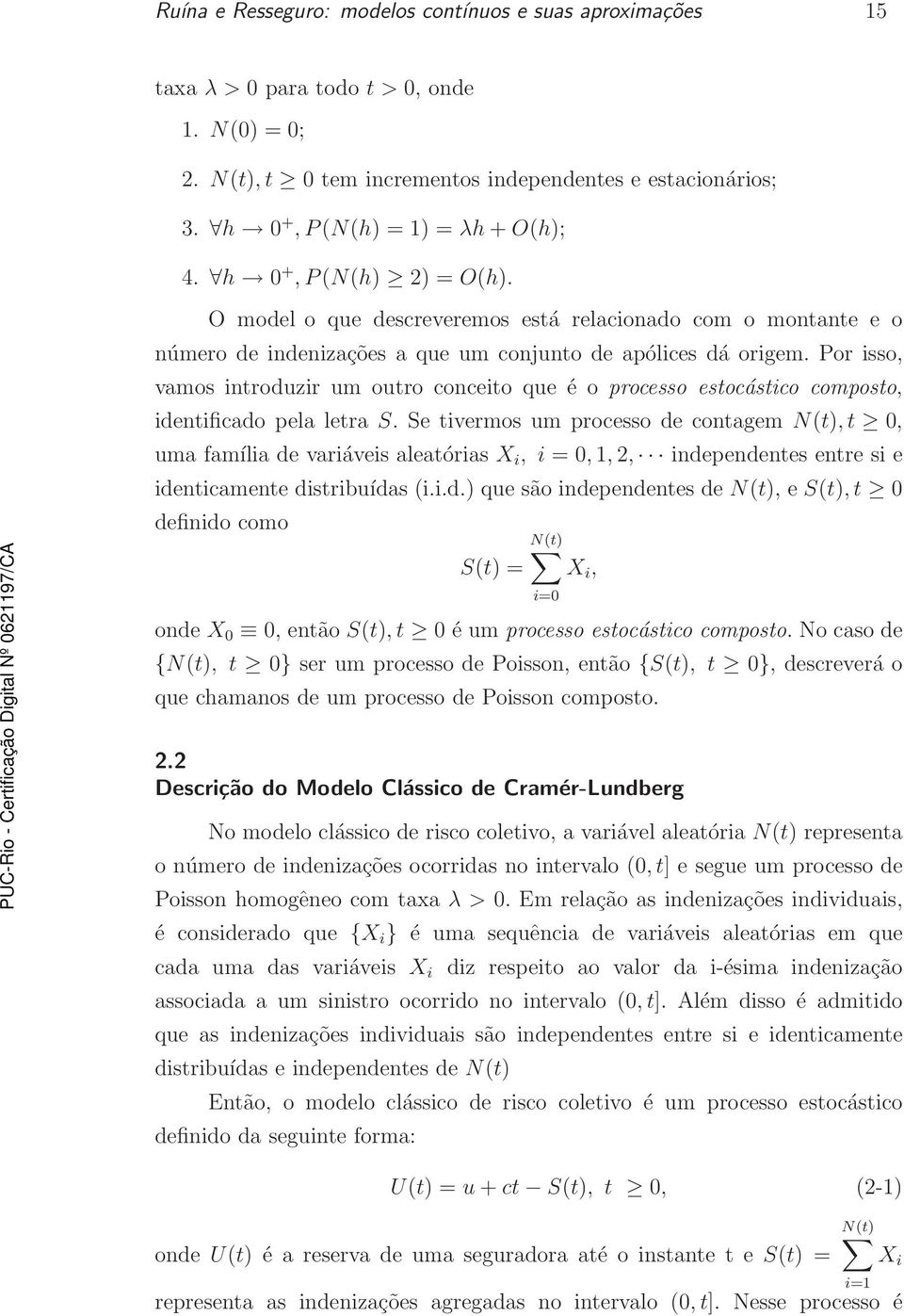 Por isso, vamos introduzir um outro conceito que é o processo estocástico composto, identificado pela letra S.