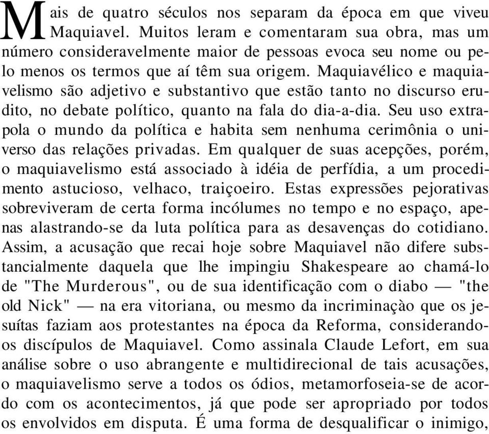 Maquiavélico e maquiavelismo são adjetivo e substantivo que estão tanto no discurso erudito, no debate político, quanto na fala do dia-a-dia.