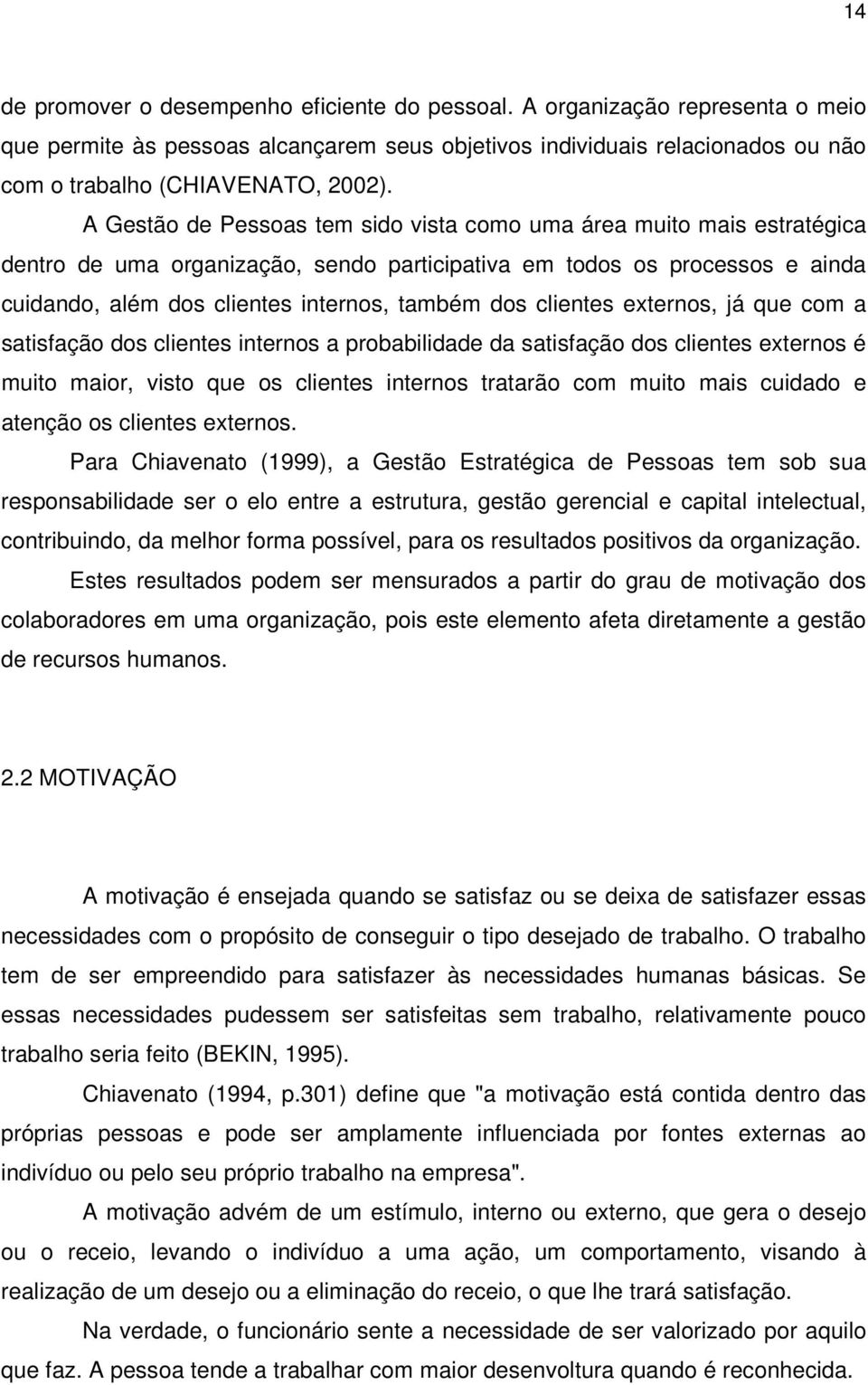 clientes externos, já que com a satisfação dos clientes internos a probabilidade da satisfação dos clientes externos é muito maior, visto que os clientes internos tratarão com muito mais cuidado e