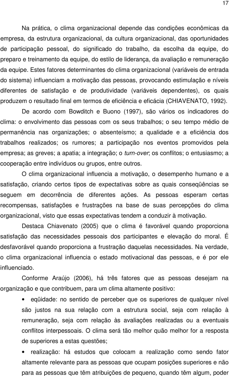 Estes fatores determinantes do clima organizacional (variáveis de entrada do sistema) influenciam a motivação das pessoas, provocando estimulação e níveis diferentes de satisfação e de produtividade