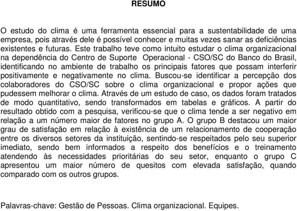 que possam interferir positivamente e negativamente no clima. Buscou-se identificar a percepção dos colaboradores do CSO/SC sobre o clima organizacional e propor ações que pudessem melhorar o clima.