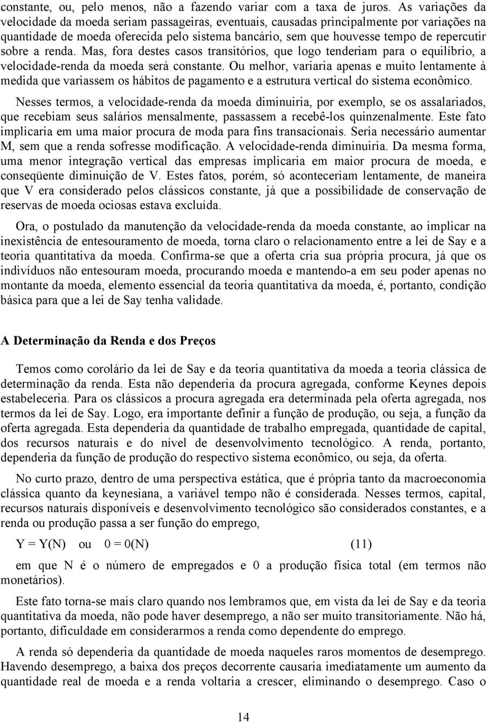 sobre a renda. Mas, fora destes casos transitórios, que logo tenderiam para o equilíbrio, a velocidade-renda da moeda será constante.