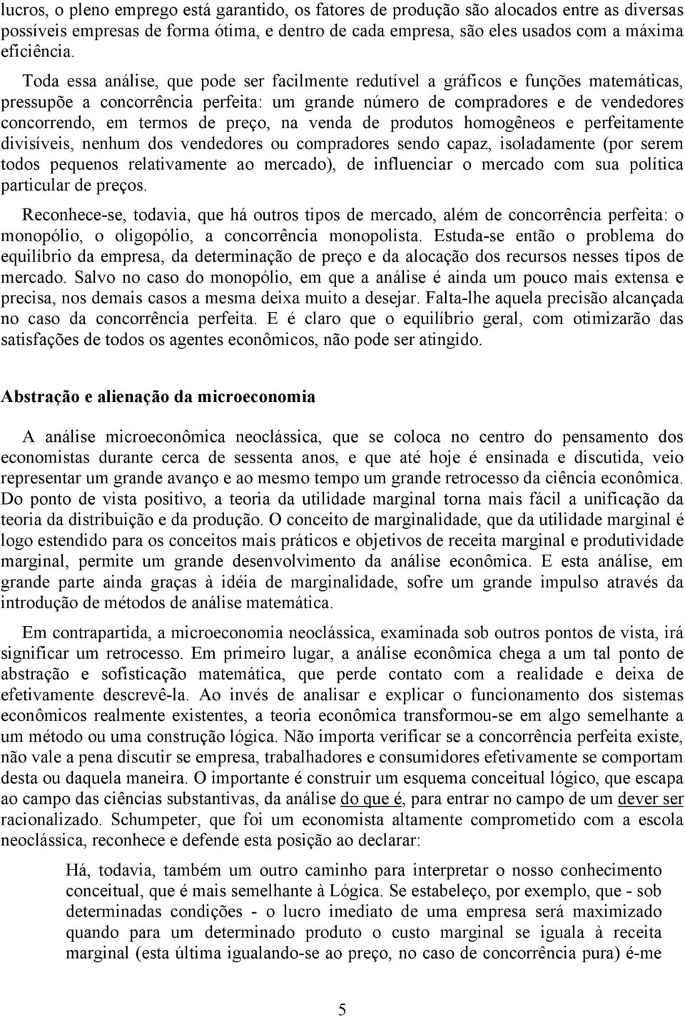 preço, na venda de produtos homogêneos e perfeitamente divisíveis, nenhum dos vendedores ou compradores sendo capaz, isoladamente (por serem todos pequenos relativamente ao mercado), de influenciar o