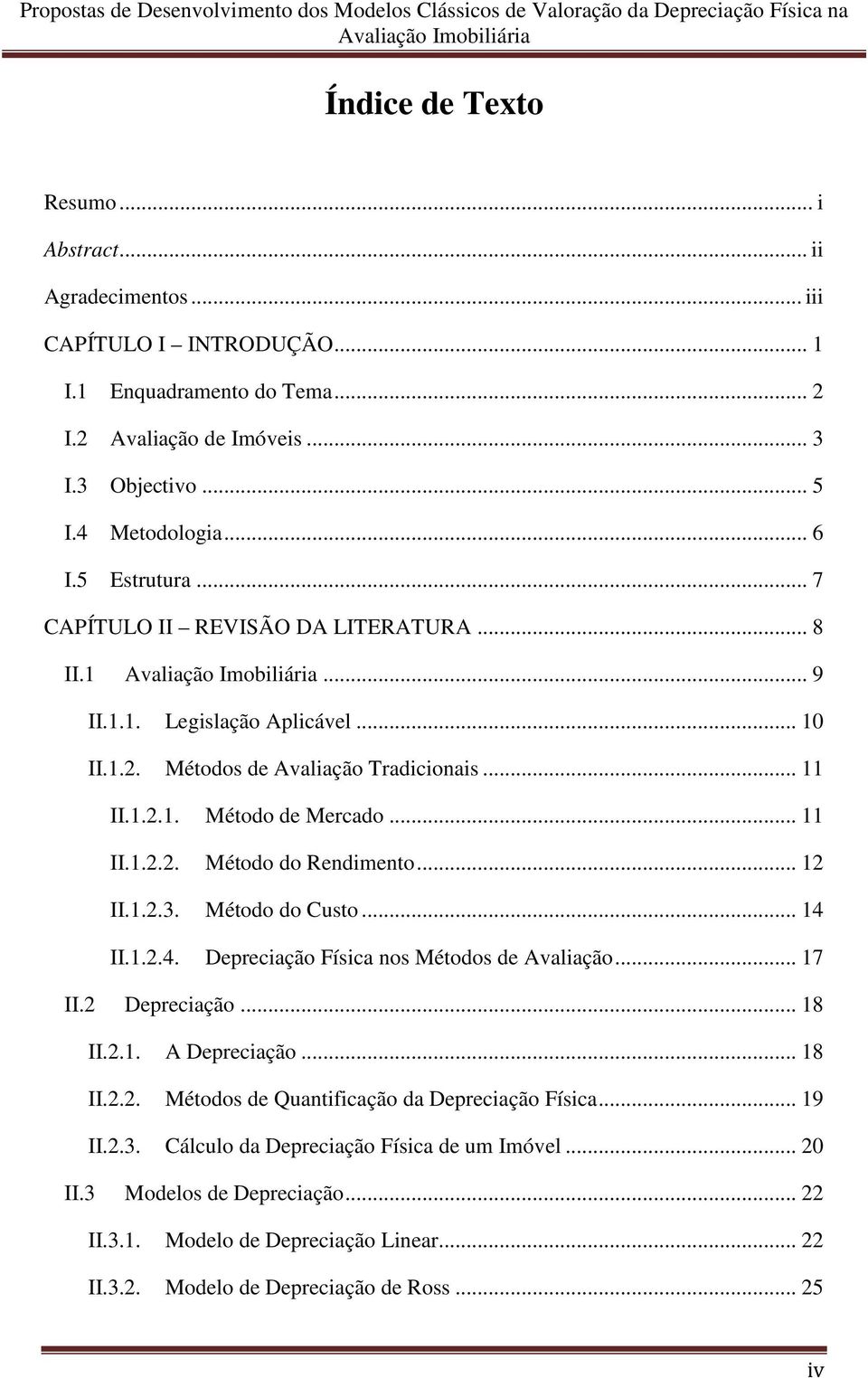 .. 12 II.1.2.3. Método do Custo... 14 II.1.2.4. Depreciação Física nos Métodos de Avaliação... 17 II.2 Depreciação... 18 II.2.1. A Depreciação... 18 II.2.2. Métodos de Quantificação da Depreciação Física.