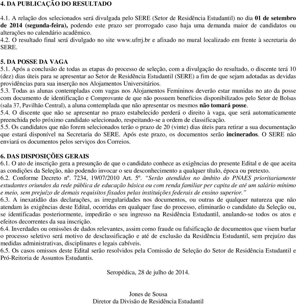 candidatos ou alterações no calendário acadêmico. 4.2. O resultado final será divulgado no site www.ufrrj.br e afixado no mural localizado em frente à secretaria do SERE. 5. DA POSSE DA VAGA 5.1.