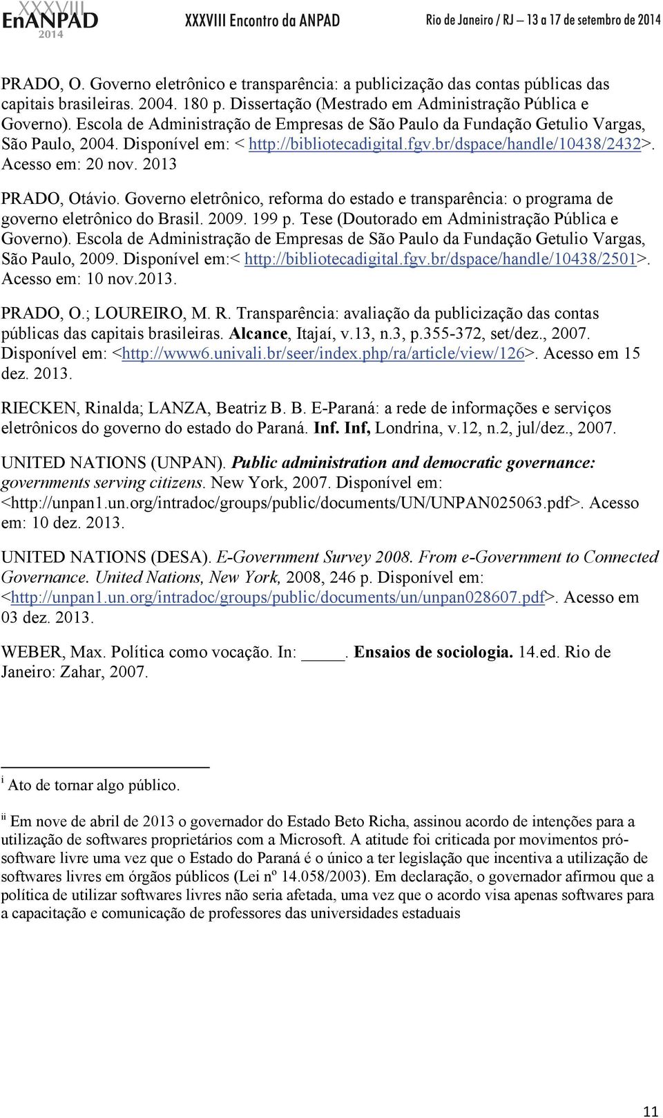 2013 PRADO, Otávio. Governo eletrônico, reforma do estado e transparência: o programa de governo eletrônico do Brasil. 2009. 199 p. Tese (Doutorado em Administração Pública e Governo).