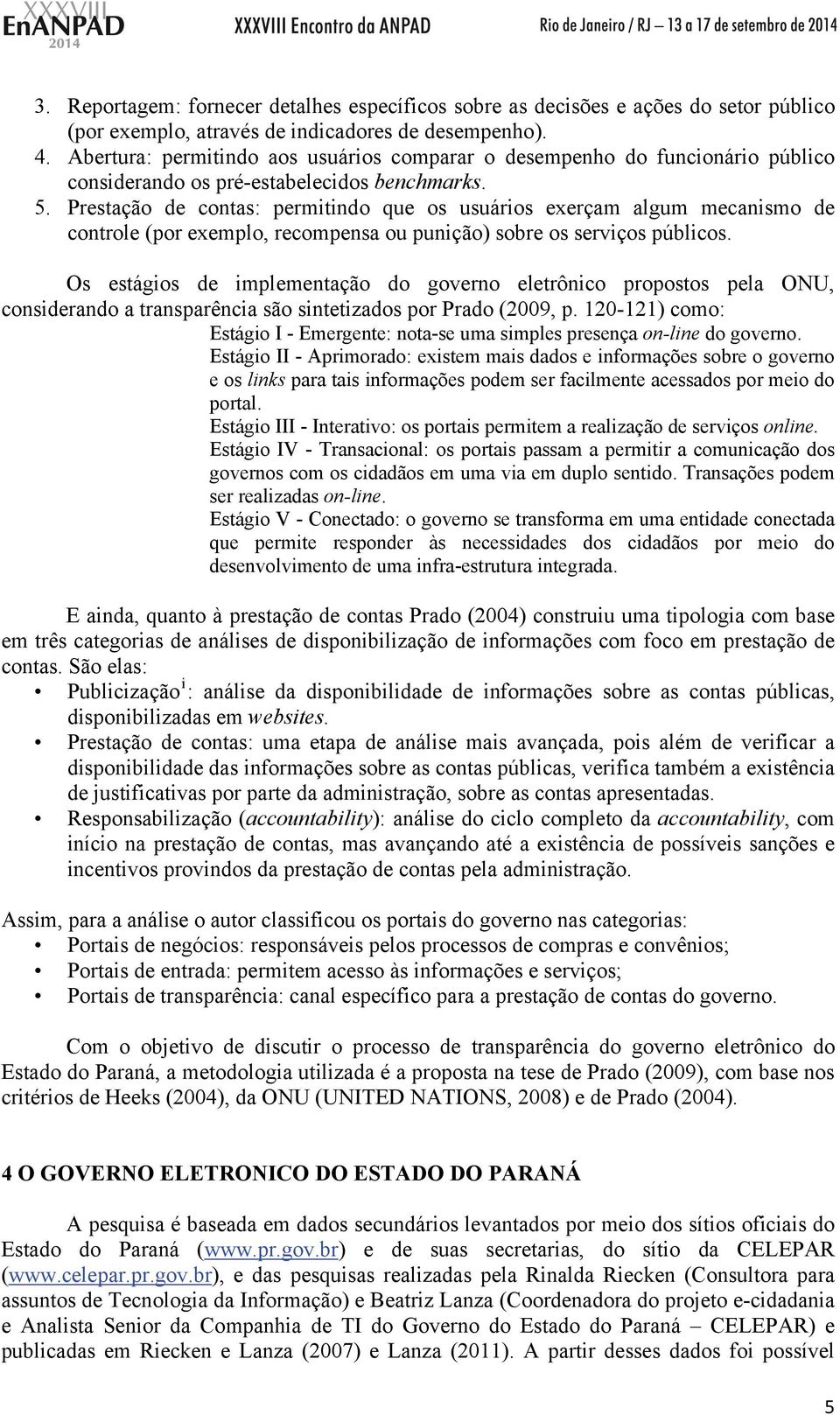 Prestação de contas: permitindo que os usuários exerçam algum mecanismo de controle (por exemplo, recompensa ou punição) sobre os serviços públicos.