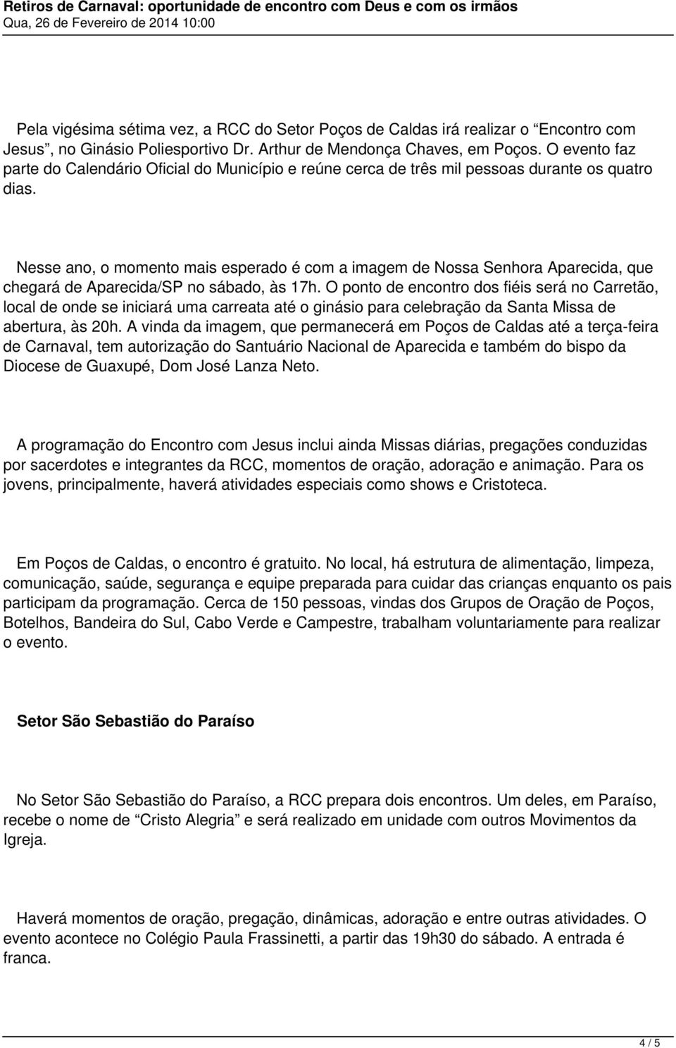 Nesse ano, o momento mais esperado é com a imagem de Nossa Senhora Aparecida, que chegará de Aparecida/SP no sábado, às 17h.