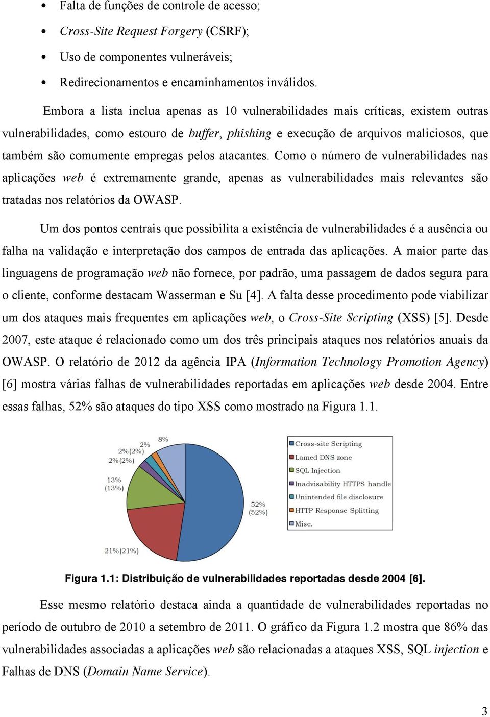 empregas pelos atacantes. Como o número de vulnerabilidades nas aplicações web é extremamente grande, apenas as vulnerabilidades mais relevantes são tratadas nos relatórios da OWASP.