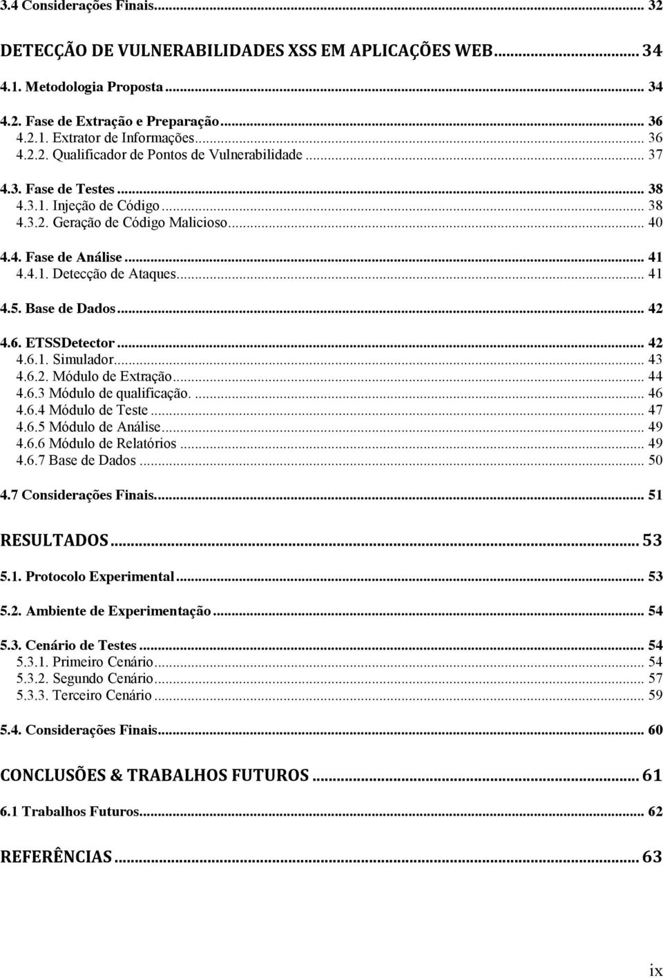 ETSSDetector... 42 4.6.1. Simulador... 43 4.6.2. Módulo de Extração... 44 4.6.3 Módulo de qualificação.... 46 4.6.4 Módulo de Teste... 47 4.6.5 Módulo de Análise... 49 4.6.6 Módulo de Relatórios.