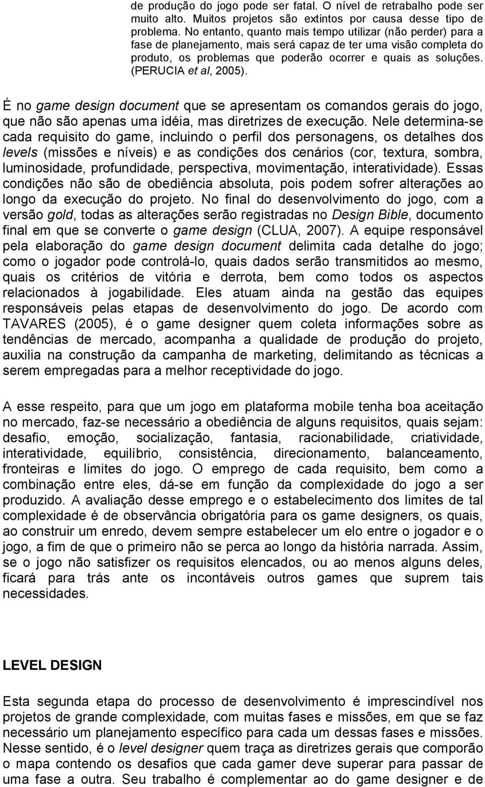 (PERUCIA et al, 2005). É no game design document que se apresentam os comandos gerais do jogo, que não são apenas uma idéia, mas diretrizes de execução.