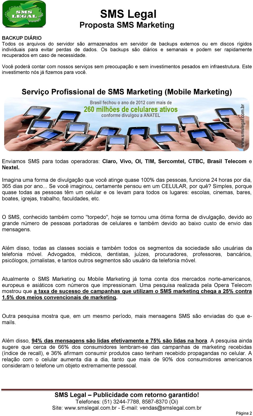 Este investimento nós já fizemos para você. Serviço Profissional de SMS Marketing (Mobile Marketing) Enviamos SMS para todas operadoras: Claro, Vivo, OI, TIM, Sercomtel, CTBC, Brasil Telecom e Nextel.