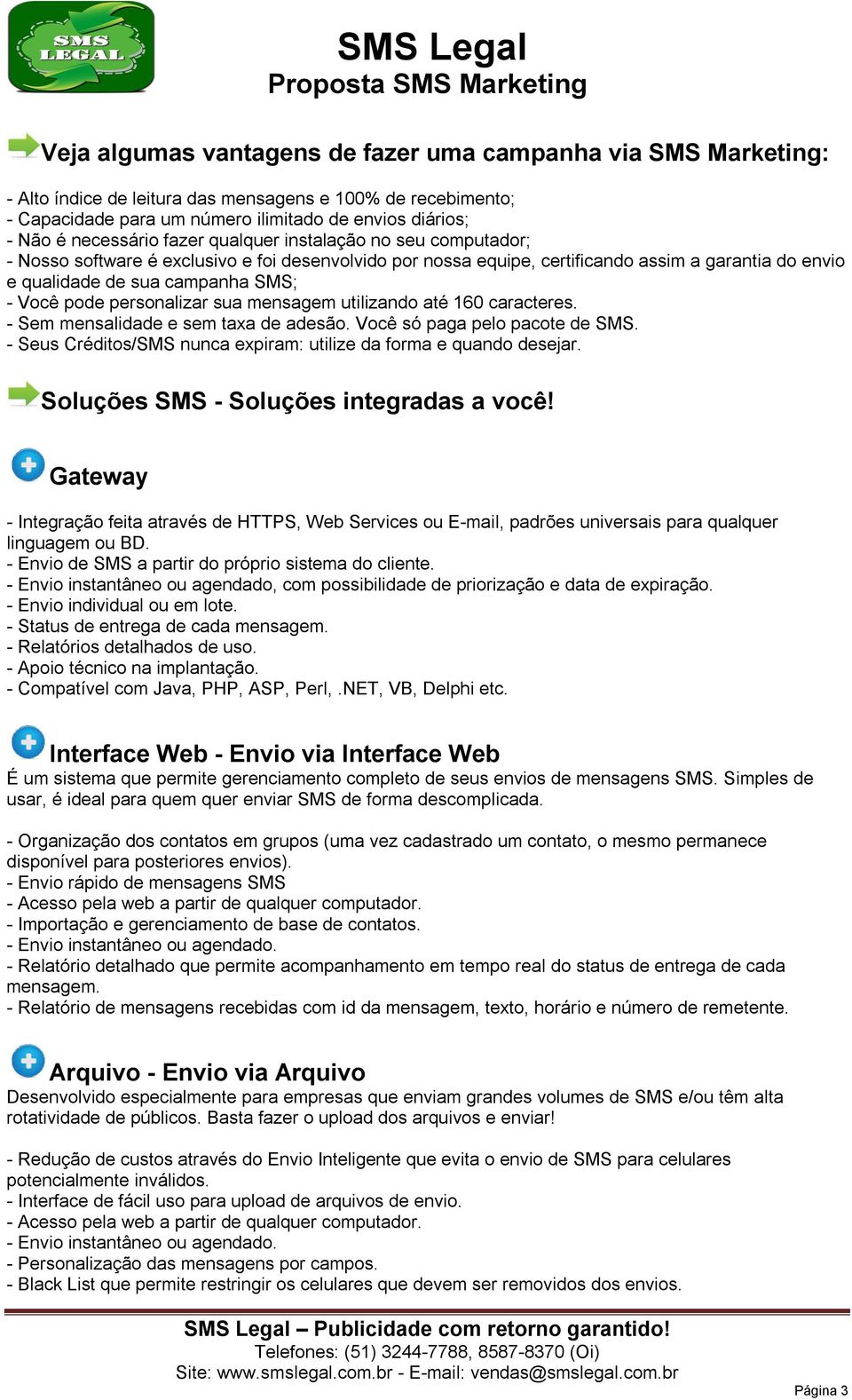 Você pode personalizar sua mensagem utilizando até 160 caracteres. - Sem mensalidade e sem taxa de adesão. Você só paga pelo pacote de SMS.