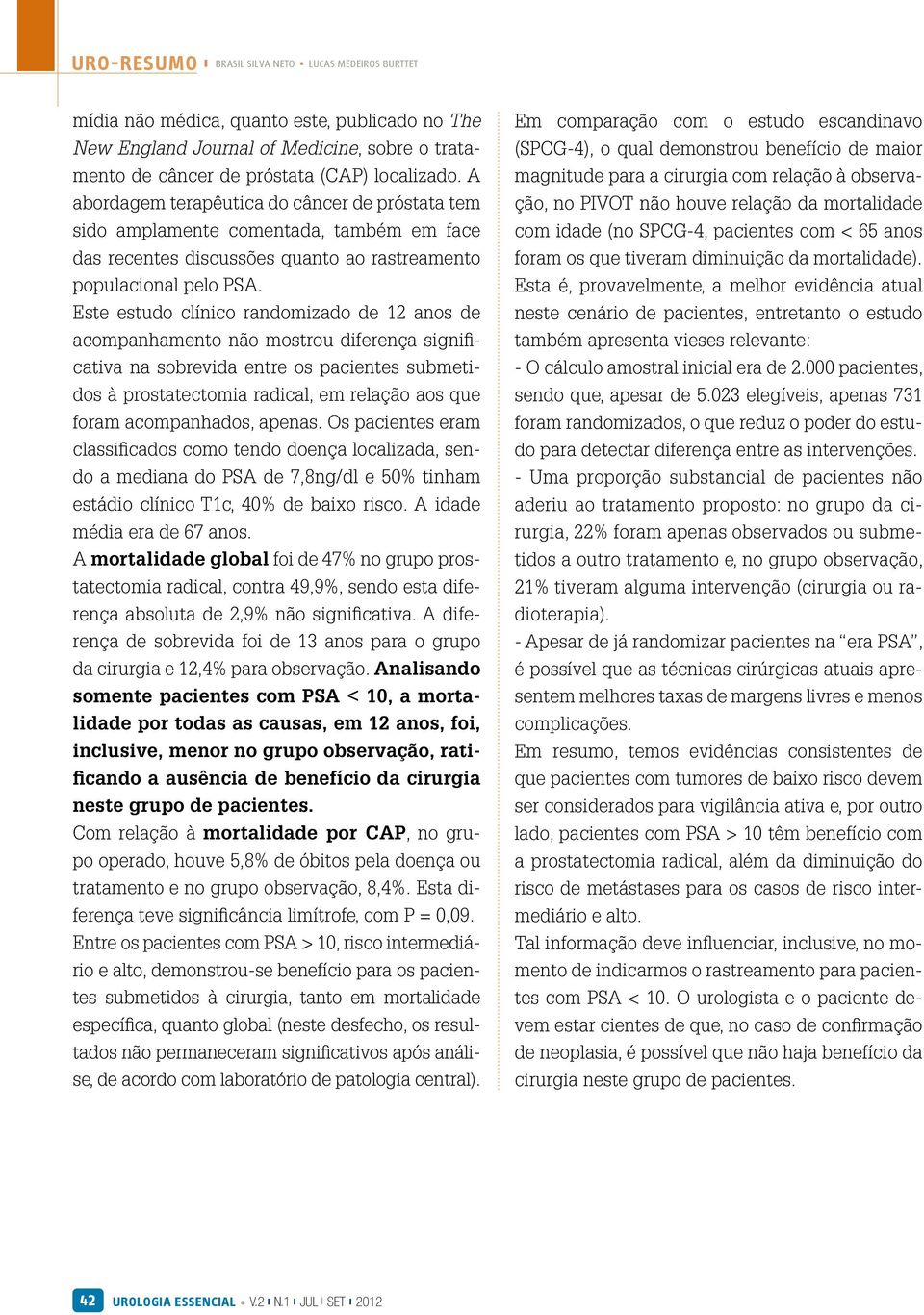 Este estudo clínico randomizado de 12 anos de acompanhamento não mostrou diferença signifi - cativa na sobrevida entre os pacientes submetidos à prostatectomia radical, em relação aos que foram