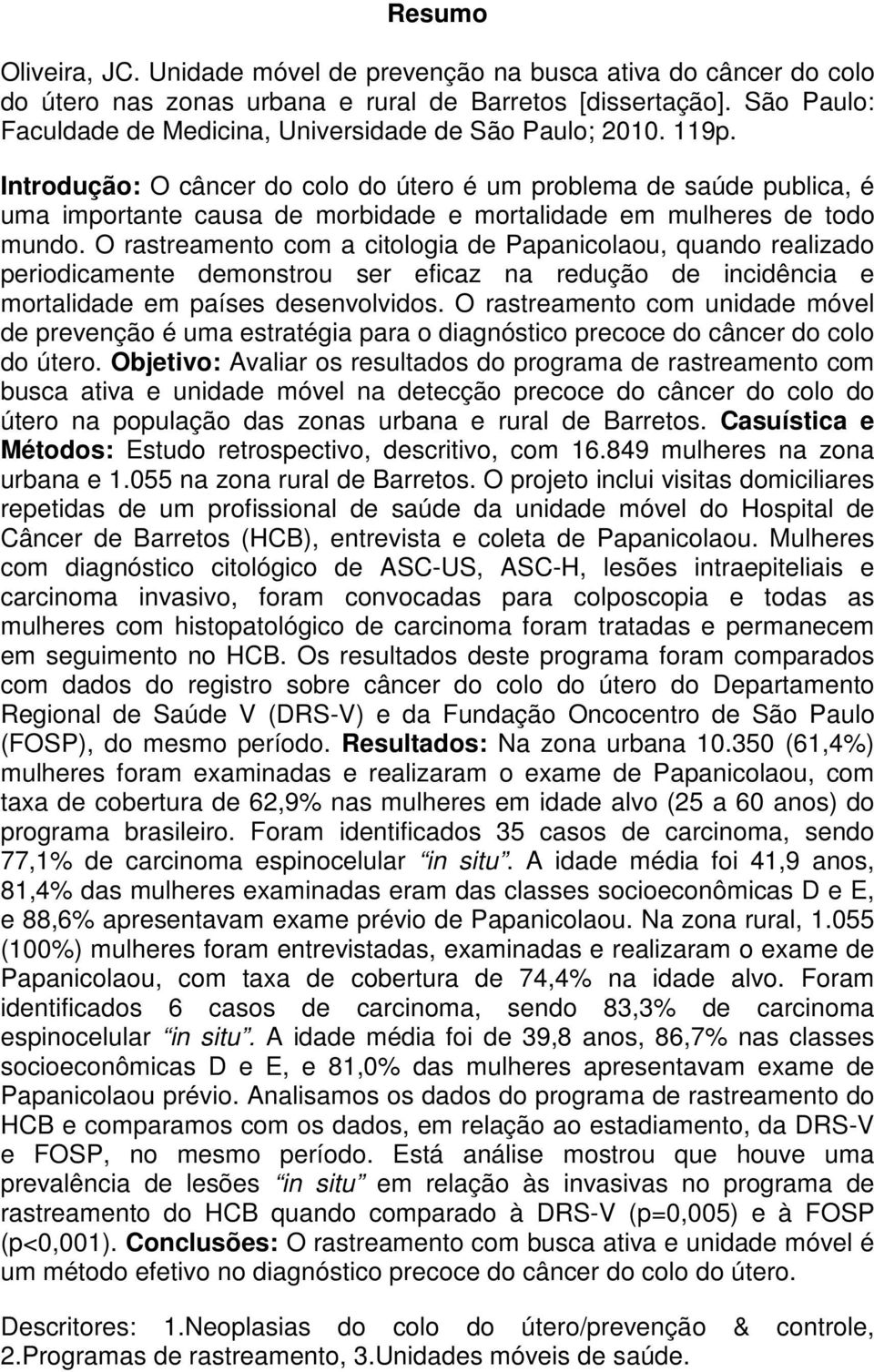 Introdução: O câncer do colo do útero é um problema de saúde publica, é uma importante causa de morbidade e mortalidade em mulheres de todo mundo.