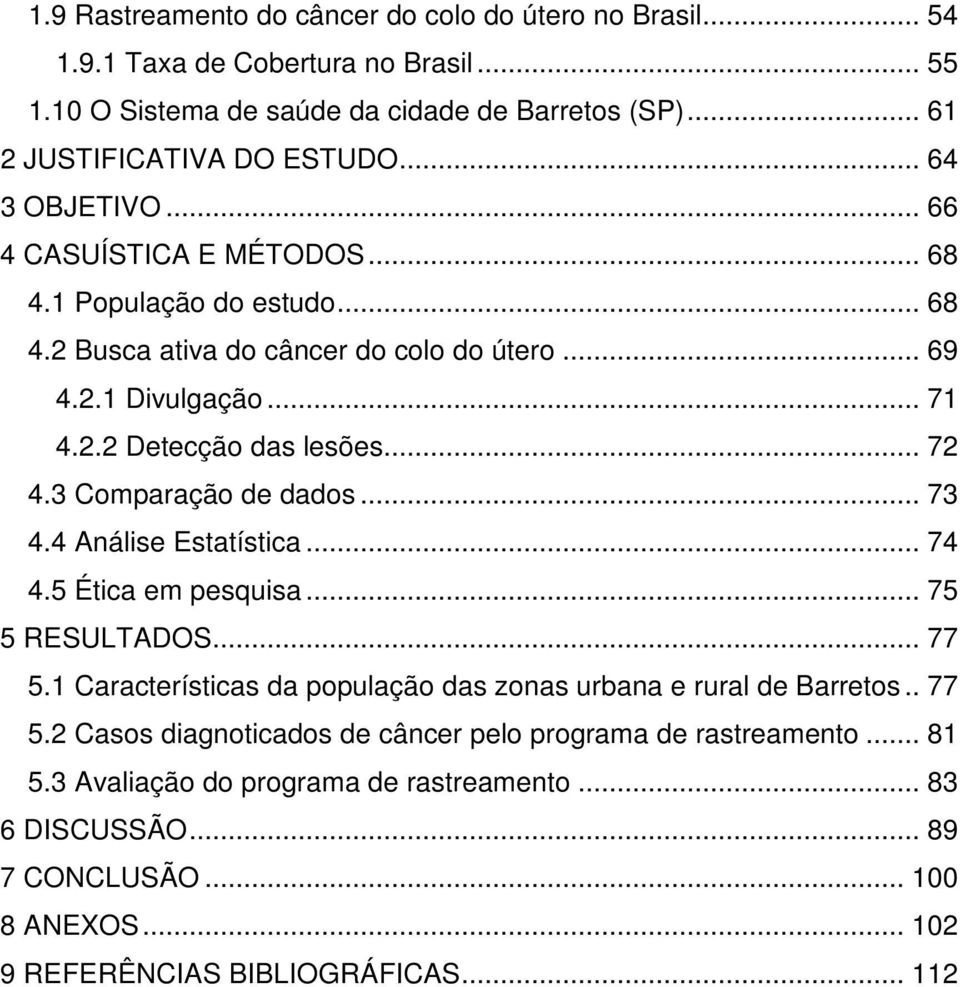 3 Comparação de dados... 73 4.4 Análise Estatística... 74 4.5 Ética em pesquisa... 75 5 RESULTADOS... 77 5.1 Características da população das zonas urbana e rural de Barretos.. 77 5.2 Casos diagnoticados de câncer pelo programa de rastreamento.