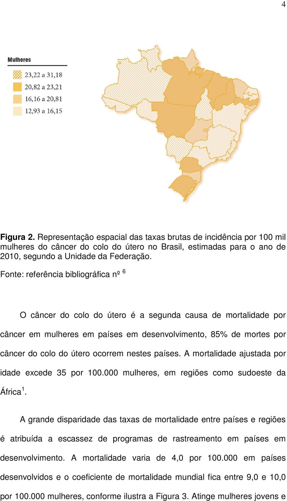 nestes países. A mortalidade ajustada por idade excede 35 por 100.000 mulheres, em regiões como sudoeste da África 1.