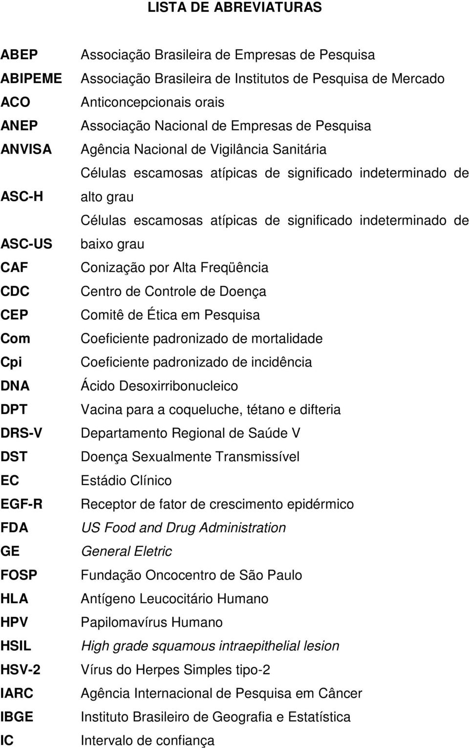 atípicas de significado indeterminado de alto grau Células escamosas atípicas de significado indeterminado de baixo grau Conização por Alta Freqüência Centro de Controle de Doença Comitê de Ética em