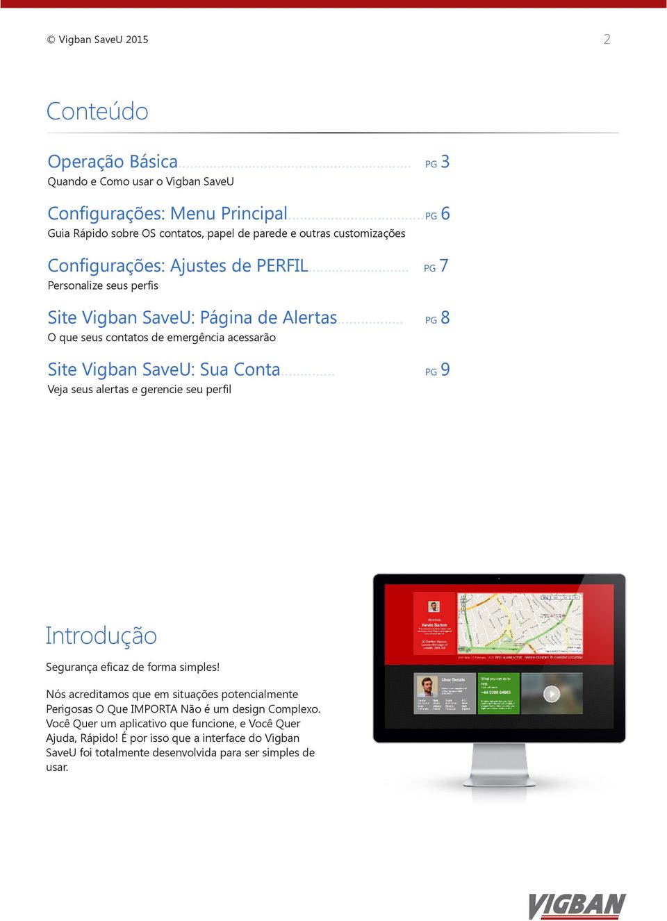 .. pg 8 O que seus contatos de emergência acessarão Site Vigban SaveU: Sua Conta... pg 9 Veja seus alertas e gerencie seu perfil Introdução Segurança eficaz de forma simples!