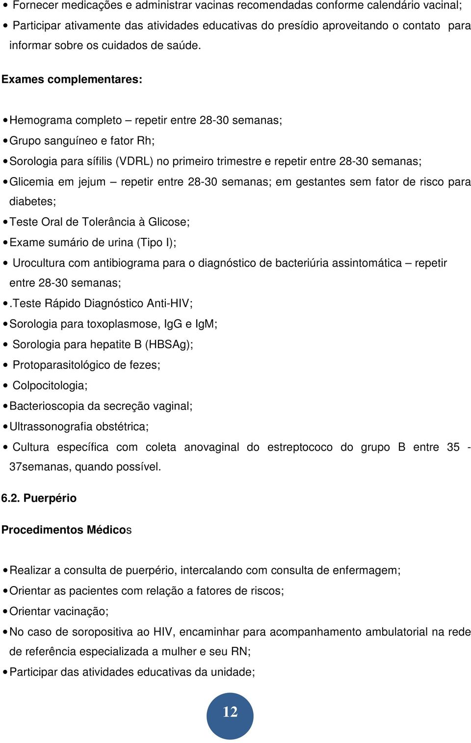 Exames complementares: Hemograma completo repetir entre 28-30 semanas; Grupo sanguíneo e fator Rh; Sorologia para sífilis (VDRL) no primeiro trimestre e repetir entre 28-30 semanas; Glicemia em jejum