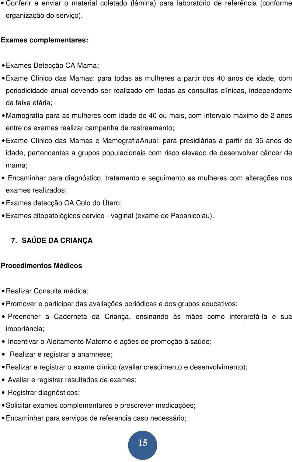 clínicas, independente da faixa etária; Mamografia para as mulheres com idade de 40 ou mais, com intervalo máximo de 2 anos entre os exames realizar campanha de rastreamento; Exame Clínico das Mamas