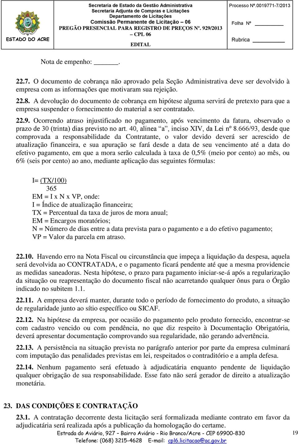 A devolução do documento de cobrança em hipótese alguma servirá de pretexto para que a empresa suspender o fornecimento do material a ser contratado. 22.9.