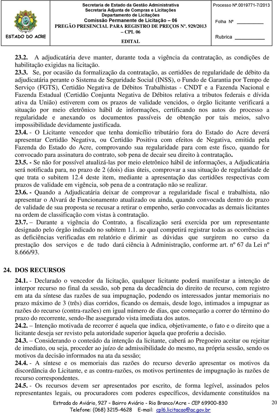 (FGTS), Certidão Negativa de Débitos Trabalhistas - CNDT e a Fazenda Nacional e Fazenda Estadual (Certidão Conjunta Negativa de Débitos relativa a tributos federais e dívida ativa da União) estiverem