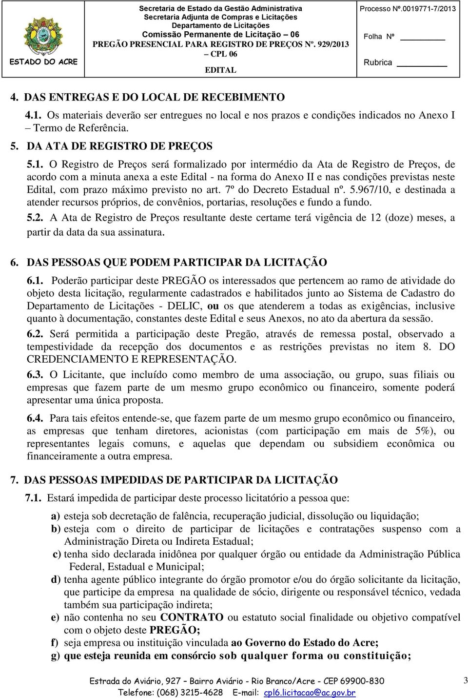 O Registro de Preços será formalizado por intermédio da Ata de Registro de Preços, de acordo com a minuta anexa a este Edital - na forma do Anexo II e nas condições previstas neste Edital, com prazo