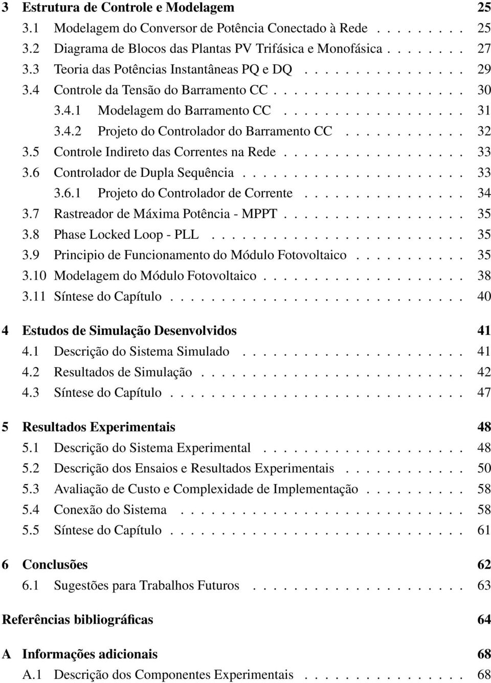 ........... 32 3.5 Controle Indireto das Correntes na Rede.................. 33 3.6 Controlador de Dupla Sequência...................... 33 3.6.1 Projeto do Controlador de Corrente................ 34 3.