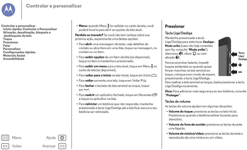 Se você não tem certeza sobre sua próxima ação, experimente uma destas opções: Para abrir uma mensagem de texto, veja detalhes do contato ou abra itens em uma lista, toque na mensagem, no contato ou