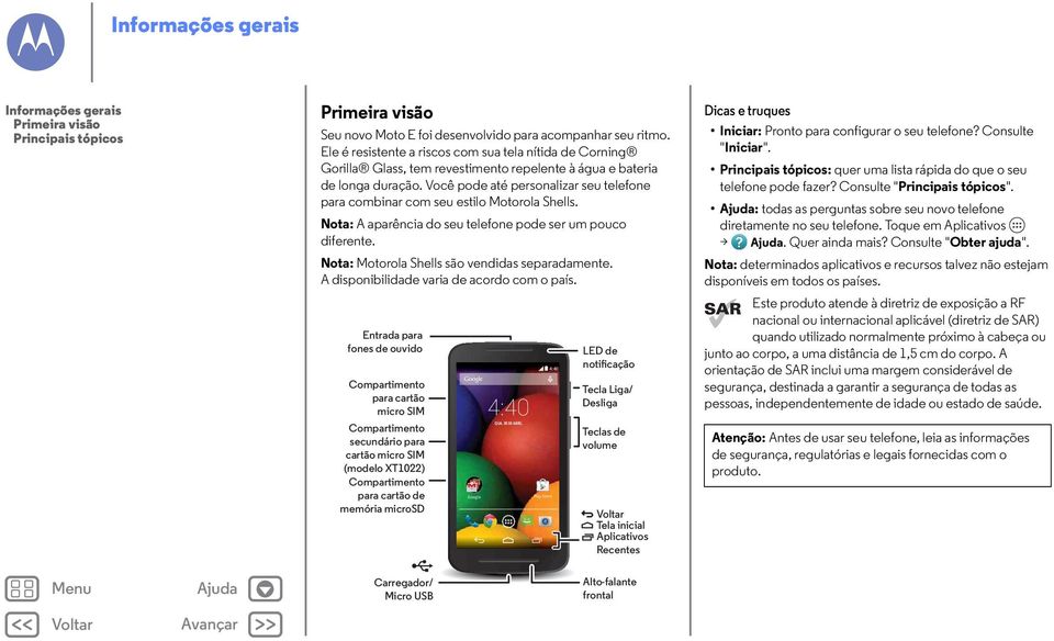 Você pode até personalizar seu telefone para combinar com seu estilo Motorola Shells. Nota: A aparência do seu telefone pode ser um pouco diferente. Nota: Motorola Shells são vendidas separadamente.
