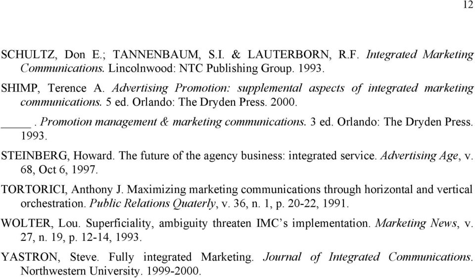 Orlando: The Dryden Press. 1993. STEINBERG, Howard. The future of the agency business: integrated service. Advertising Age, v. 68, Oct 6, 1997. TORTORICI, Anthony J.