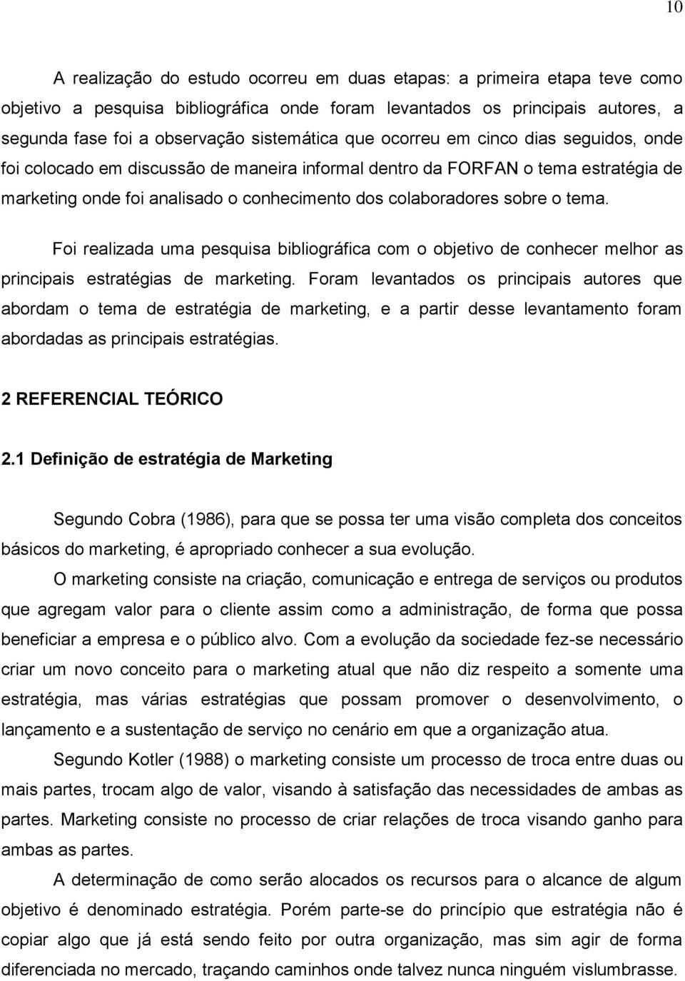 Foi realizada uma pesquisa bibliográfica com o objetivo de conhecer melhor as principais estratégias de marketing.