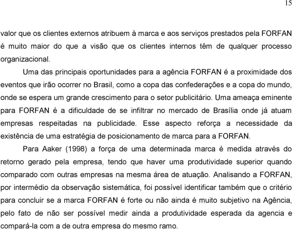 para o setor publicitário. Uma ameaça eminente para FORFAN é a dificuldade de se infiltrar no mercado de Brasília onde já atuam empresas respeitadas na publicidade.