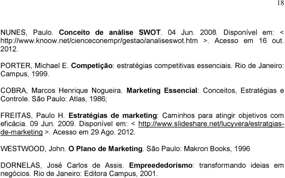 São Paulo: Atlas, 1986; FREITAS, Paulo H. Estratégias de marketing: Caminhos para atingir objetivos com eficácia. 09 Jun. 2009. Disponível em: < http://www.slideshare.