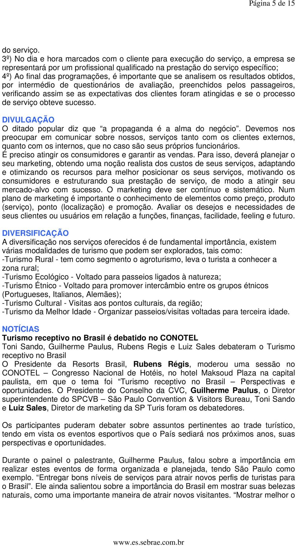 importante que se analisem os resultados obtidos, por intermédio de questionários de avaliação, preenchidos pelos passageiros, verificando assim se as expectativas dos clientes foram atingidas e se o