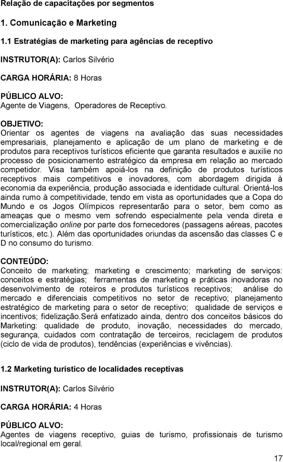 Orientar os agentes de viagens na avaliação das suas necessidades empresariais, planejamento e aplicação de um plano de marketing e de produtos para receptivos turísticos eficiente que garanta