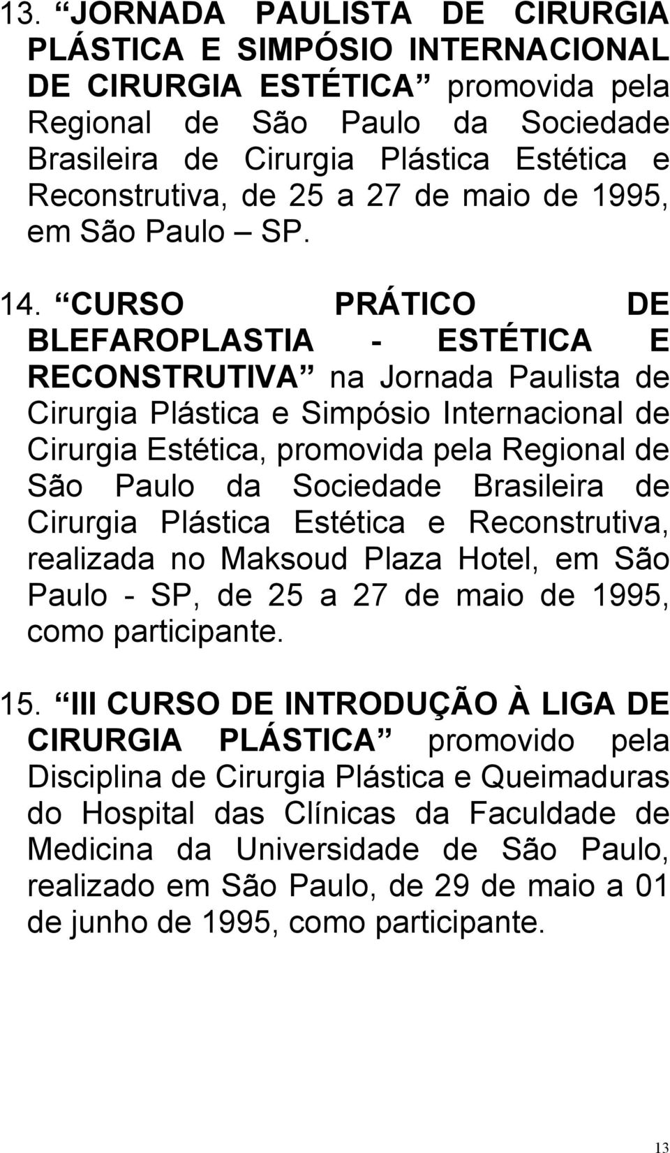 CURSO PRÁTICO DE BLEFAROPLASTIA - ESTÉTICA E RECONSTRUTIVA na Jornada Paulista de Cirurgia Plástica e Simpósio Internacional de Cirurgia Estética, promovida pela Regional de São Paulo da Sociedade