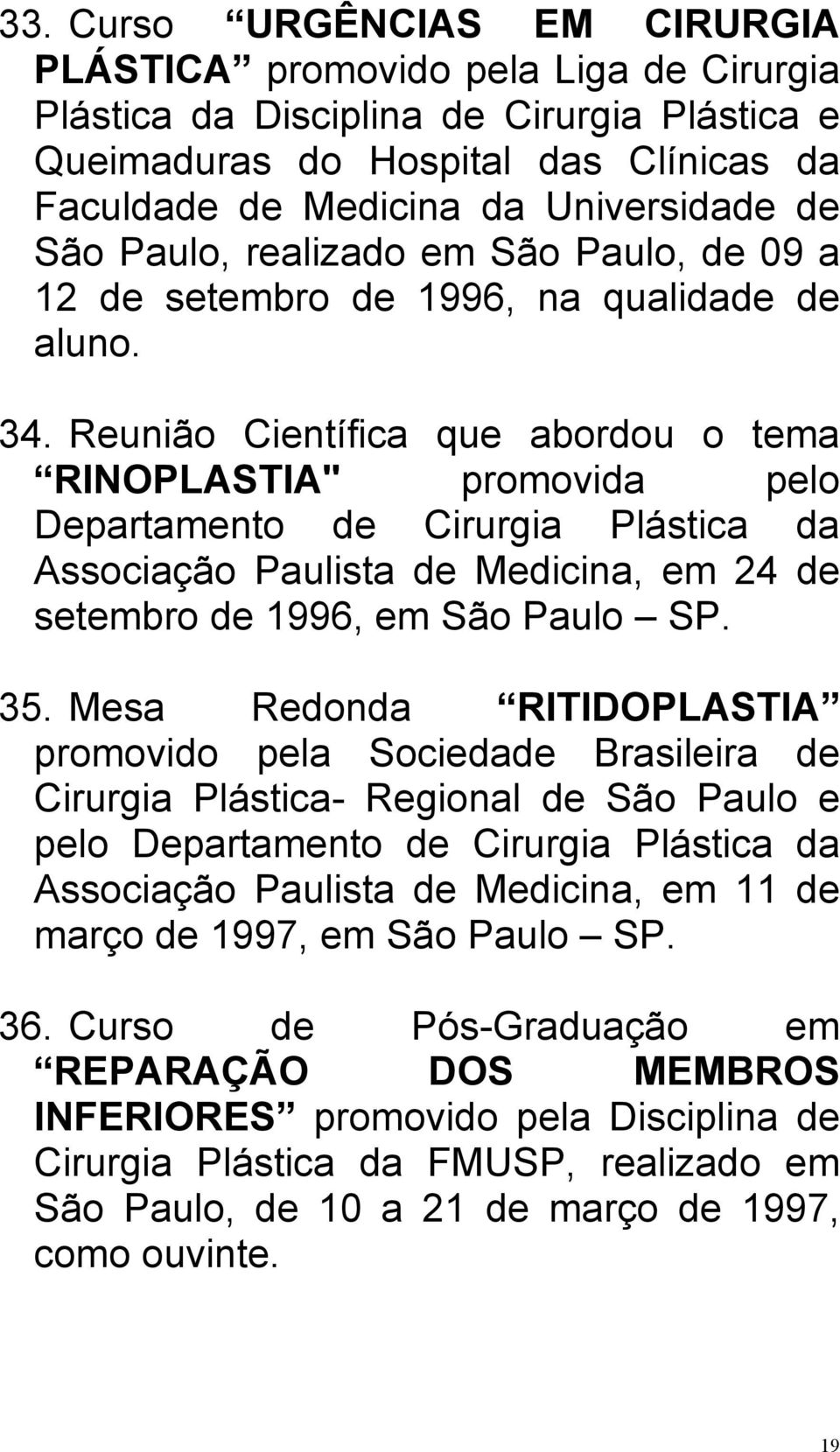 Reunião Científica que abordou o tema RINOPLASTIA" promovida pelo Departamento de Cirurgia Plástica da Associação Paulista de Medicina, em 24 de setembro de 1996, em São Paulo SP. 35.