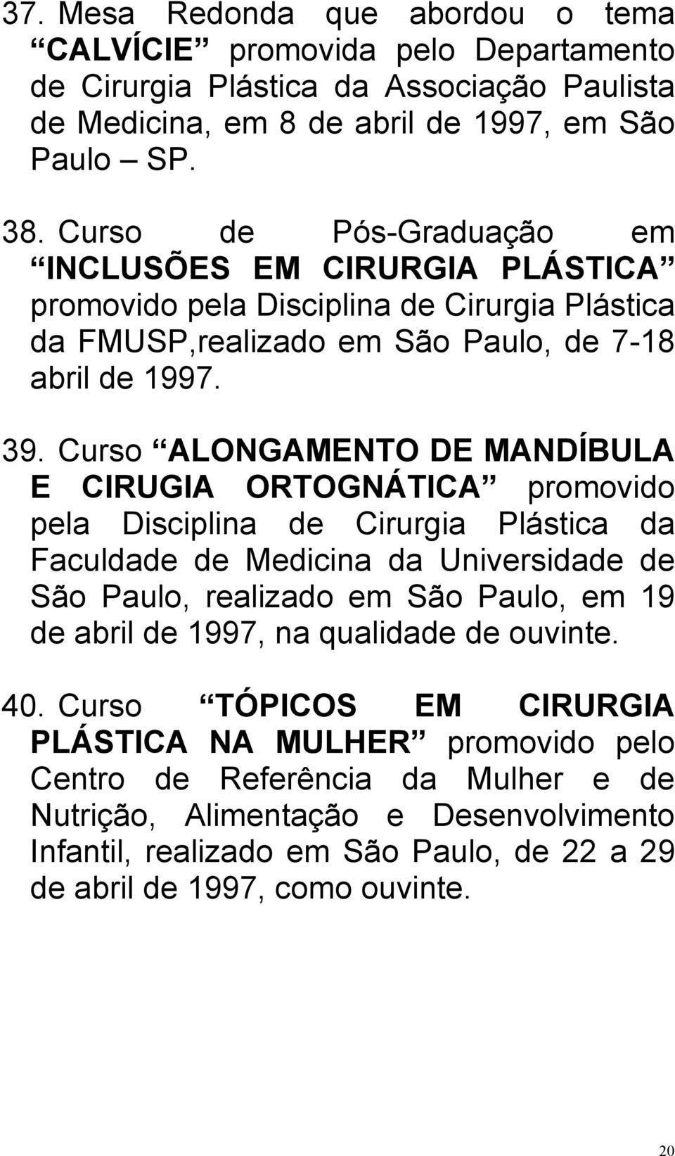 Curso ALONGAMENTO DE MANDÍBULA E CIRUGIA ORTOGNÁTICA promovido pela Disciplina de Cirurgia Plástica da Faculdade de Medicina da Universidade de São Paulo, realizado em São Paulo, em 19 de abril de