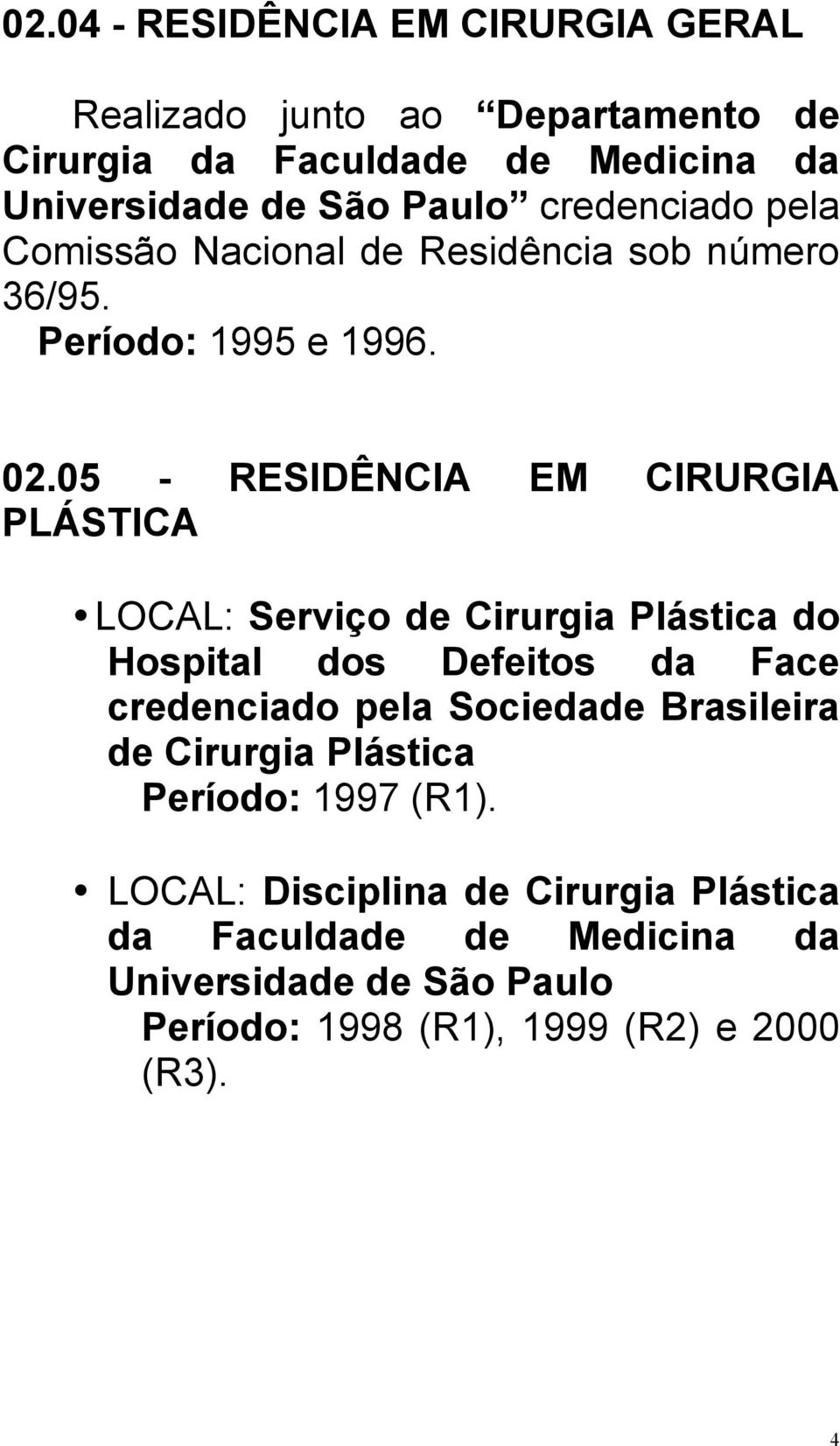 05 - RESIDÊNCIA EM CIRURGIA PLÁSTICA LOCAL: Serviço de Cirurgia Plástica do Hospital dos Defeitos da Face credenciado pela Sociedade