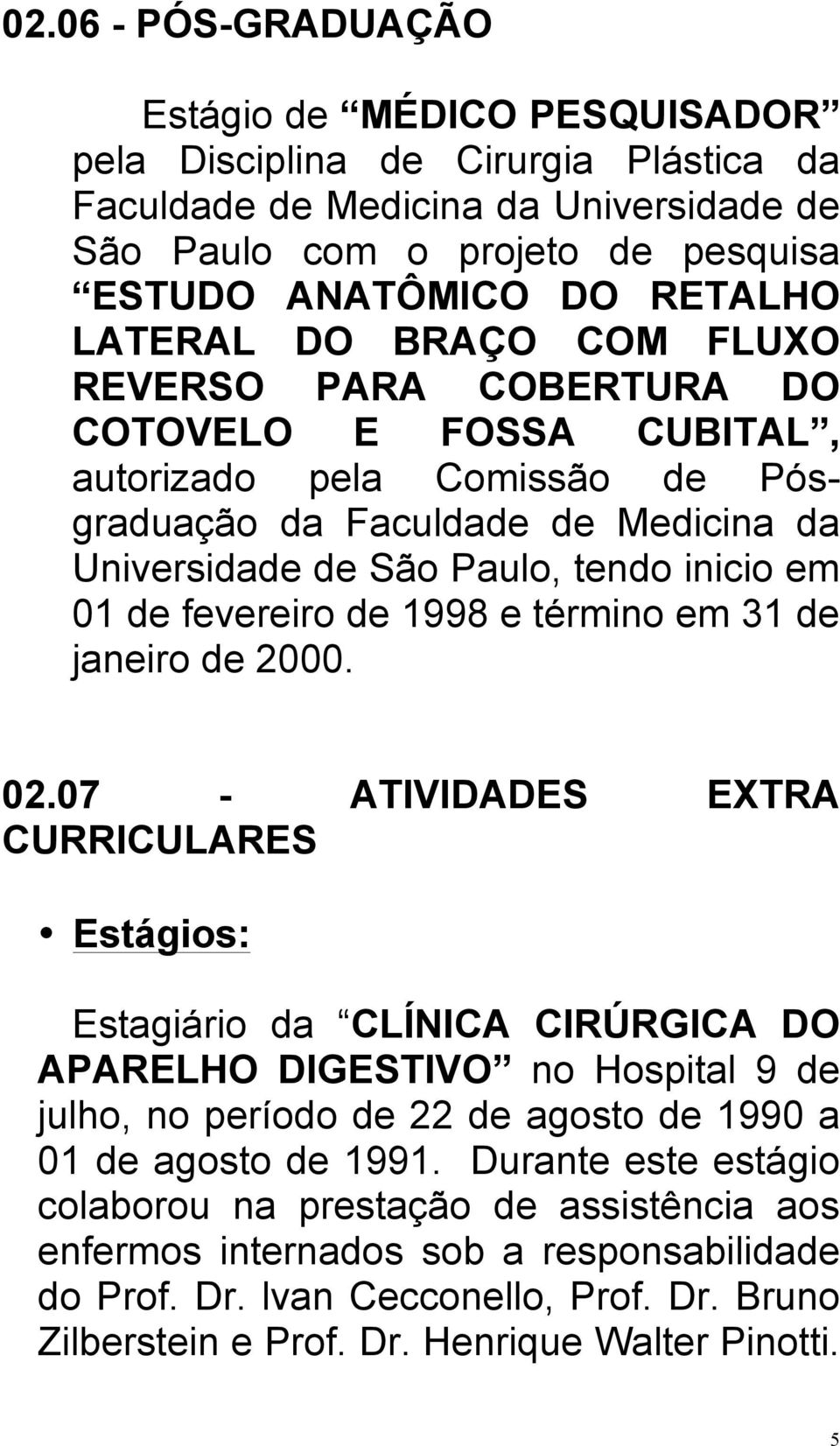 fevereiro de 1998 e término em 31 de janeiro de 2000. 02.